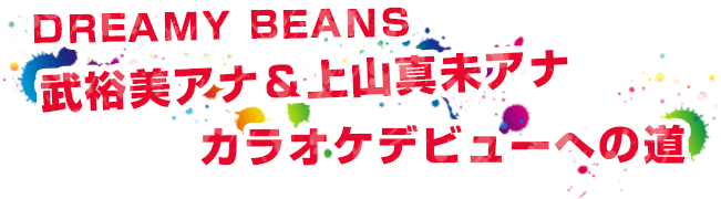 DREAMY BEANS 武裕美アナ＆上山真未アナ カラオケデビューへの道